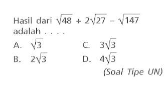 Hasil dari sqrt 48 + 2sqrt 27 - sqrt 147 adalah 
 a. sqrt 3 
 b. 2sqrt 3 
 c. 3sqrt 3
 d. 4sqrt 3 
 (Soal Tipe UN)