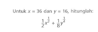 Untuk x = 36 dan y = 16, hitunglah: 1/2 x^(1/2) + 1/8 y^(1/4)