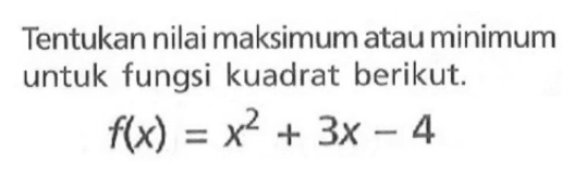 Tentukan nilai maksimum atau minimum untuk fungsi kuadrat berikut. f(x)=x^2+3x-4