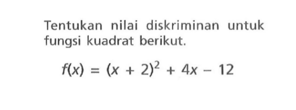 Tentukan nilai   diskriminan untuk fungsi kuadrat berikut: f(x) = (x + 2)^2 + 4x - 12