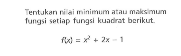 Tentukan nilai minimum atau maksimum fungsi setiap fungsi kuadrat berikut. f(x) = x^2 + 2x - 1