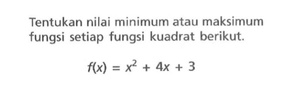 Tentukan nilai minimum atau maksimum fungsi setiap fungsi kuadrat berikut. f(x) = x^2 + 4x + 3