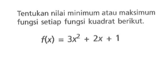 Tentukan nilai minimum atau maksimum fungsi setiap fungsi kuadrat berikut. f(x) = 3x^2 + 2x + 1