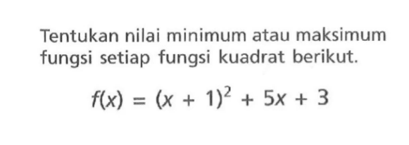 Tentukan nilai minimum atau maksimum fungsi setiap fungsi kuadrat berikut: f(x) = (x + 1)^2 + 5x + 3