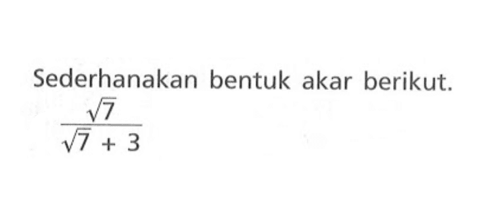 Sederhanakan bentuk akar berikut. akar(7)/(akar(7) + 3)