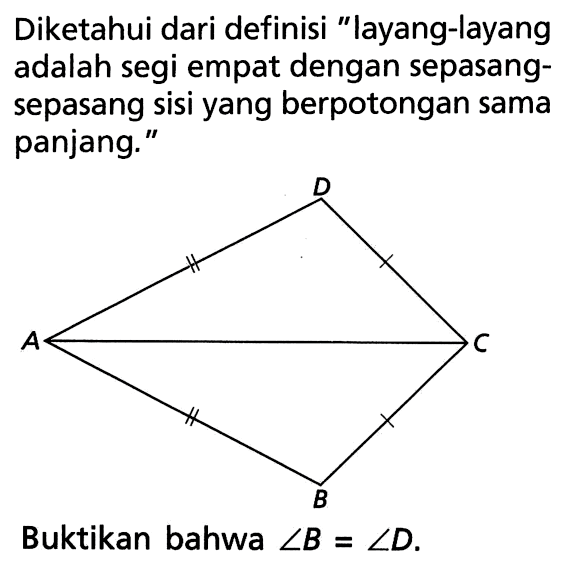 Diketahui dari definisi 'layang-layang adalah segi empat dengan sepasangsepasang sisi yang berpotongan sama panjang.'Buktikan bahwa sudut B=sudut D. layang-layang DABC