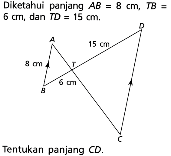 Diketahui panjang AB=8 cm, TB=6 cm, dan TD=15 cm . 
Tentukan panjang CD.