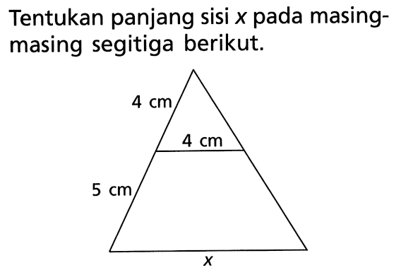 Tentukan panjang sisi  x  pada masingmasing segitiga berikut.4 cm4 cm5 cmx