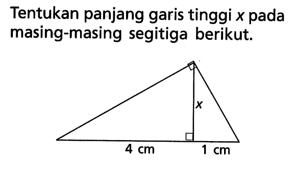 Tentukan panjang garis tinggi x pada masing-masing segitiga berikut. x 4 cm 1 cm