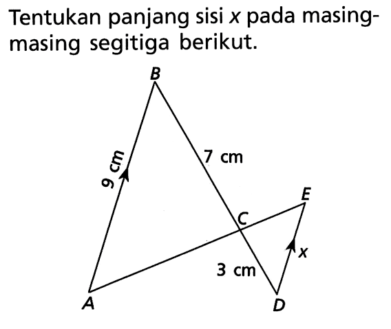 Tentukan panjang sisi x pada masing-masing segitiga berikut. B 9 cm 7 cm E C x  3 cm A D