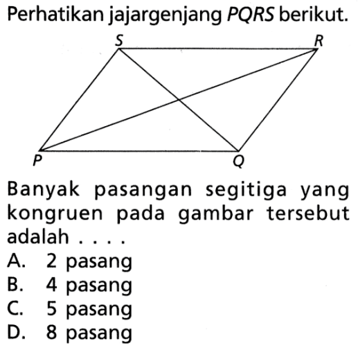 Perhatikan jajargenjang PQRS berikut.Banyak pasangan segitiga yang kongruen pada gambar tersebut adalah ....