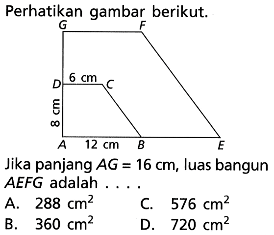 Perhatikan gambar berikut. 6 cm 8 cm 12 cm Jika panjang AG=16 cm, luas bangun AEFG adalah ...