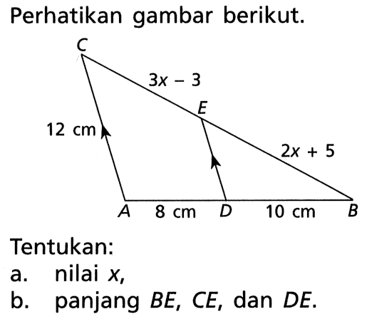 Perhatikan gambar berikut.Tentukan:a. nilai x,b. panjang BE, CE, dan DE.12 cm 8 cm 10 cm 2x-5 3x-3