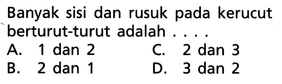 Banyak sisi dan rusuk pada kerucut berturut-turut adalah ...