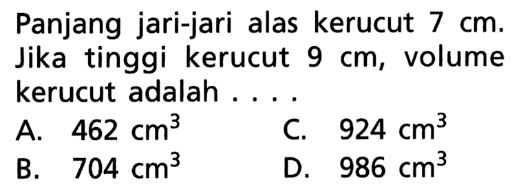 Panjang jari-jari alas kerucut 7 cm. Jika tinggi kerucut  9 cm , volume kerucut adalah ...