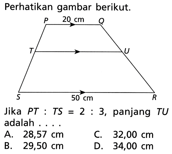 Perhatikan gambar berikut.Jika PT:TS = 2:3, panjang TU adalah .... 20 cm 50 cm P Q R S T U