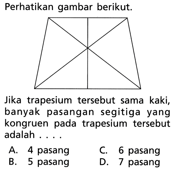 Perhatikan gambar berikut.Jika trapesium tersebut sama kaki, banyak pasangan segitigayang kongruen pada trapesium tersebut adalah ....