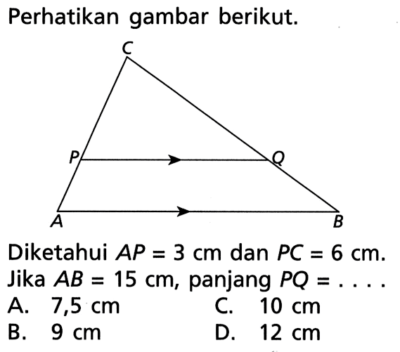 Perhatikan gambar berikut. Diketahui AP=3 cm dan PC=6 cm. Jika AB=15 cm , panjang PQ=...