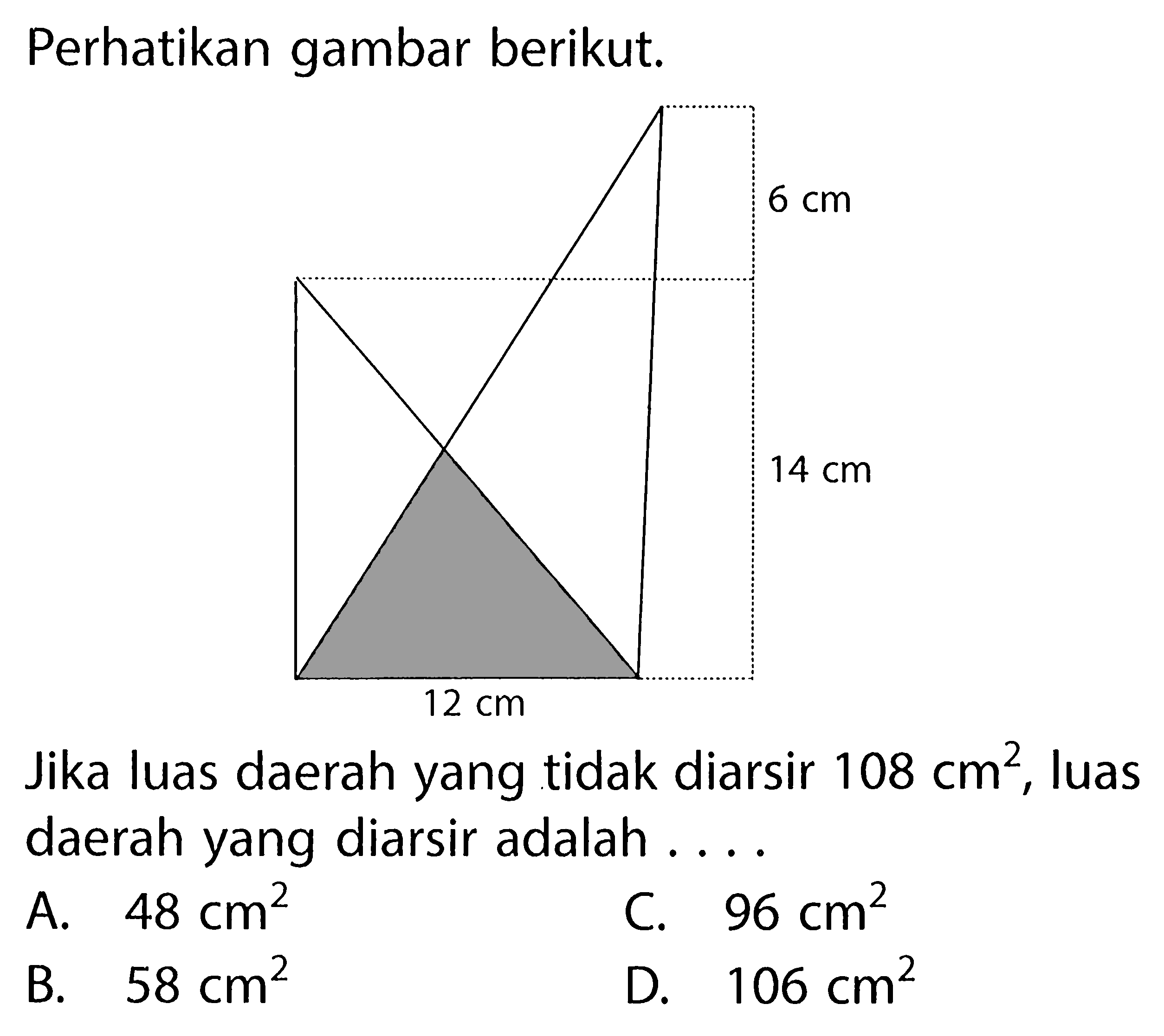 Perhatikan gambar berikut.Jika luas daerah yang tidak diarsir 108 cm^2, luas daerah yang diarsir adalah ....