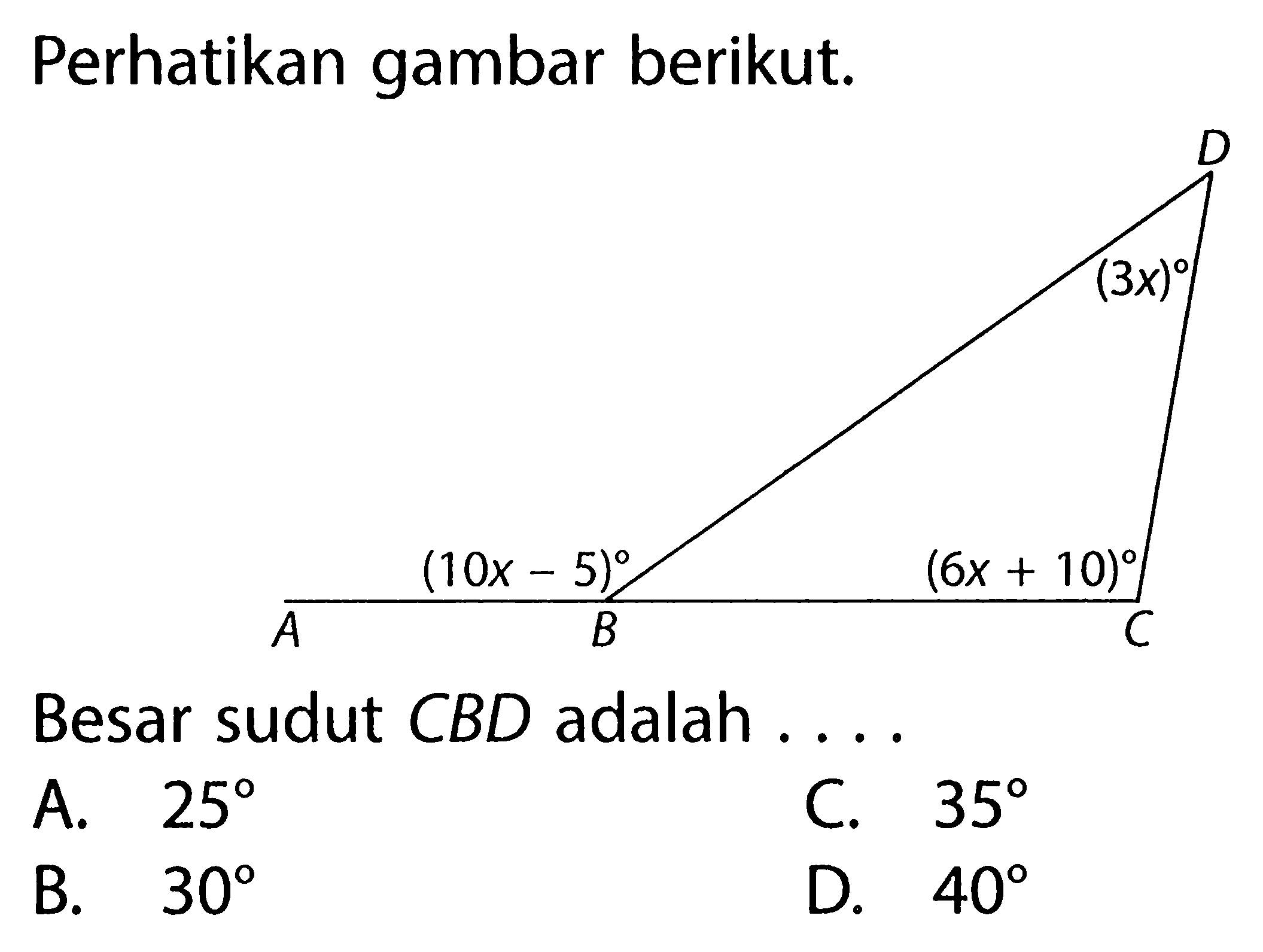 Perhatikan gambar berikut.Besar sudut CBD adalah.... 3x 10-5 6x+10A. 25 
B. 30 
C. 35 
D. 40 