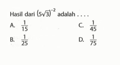 Hasil dari  (5 akar(3))^-2  adalah ....
