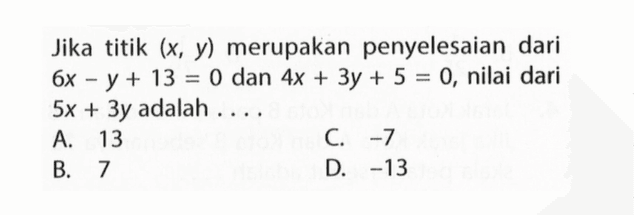 Jika titik (x, y) merupakan penyelesaian dari 6x - y + 13 = 0 dan 4x + 3y + 5 = 0, nilai dari 5x + 3y adalah