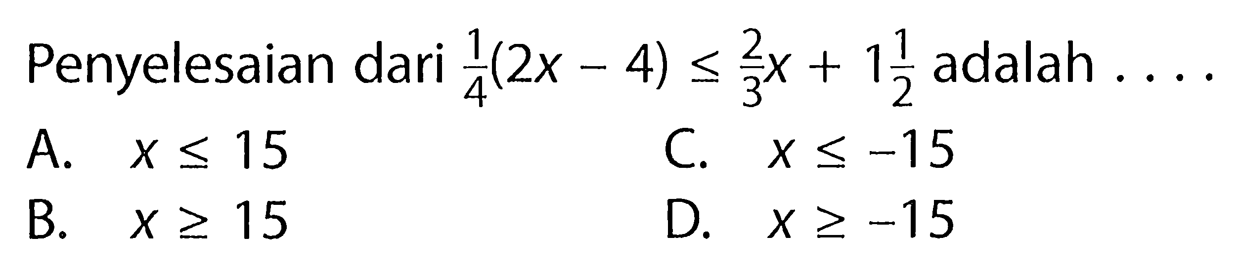 Penyelesaian dari 1/4 (2x - 4) <= 2/3 x + 1 1/2 adalah...