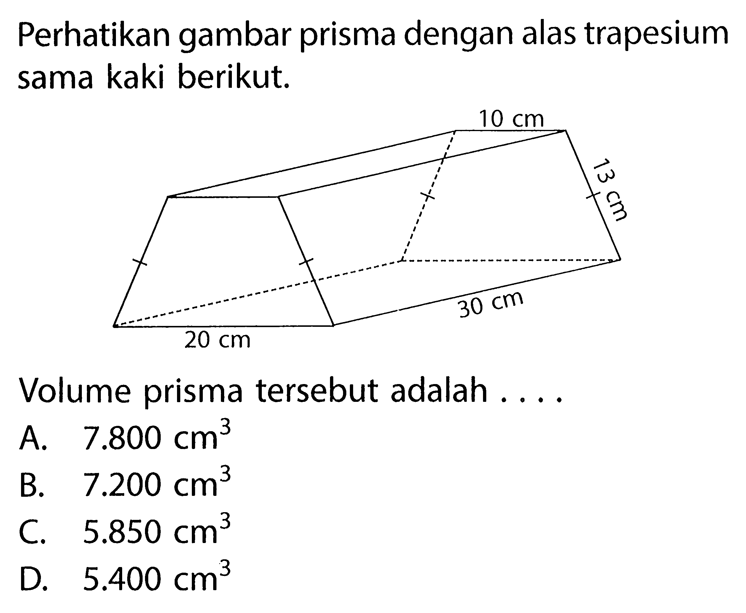 Perhatikan gambar prisma dengan alas trapesium sama kaki berikut.Volume prisma tersebut adalah .... 10 cm 13 cm 30 cm 20 cm