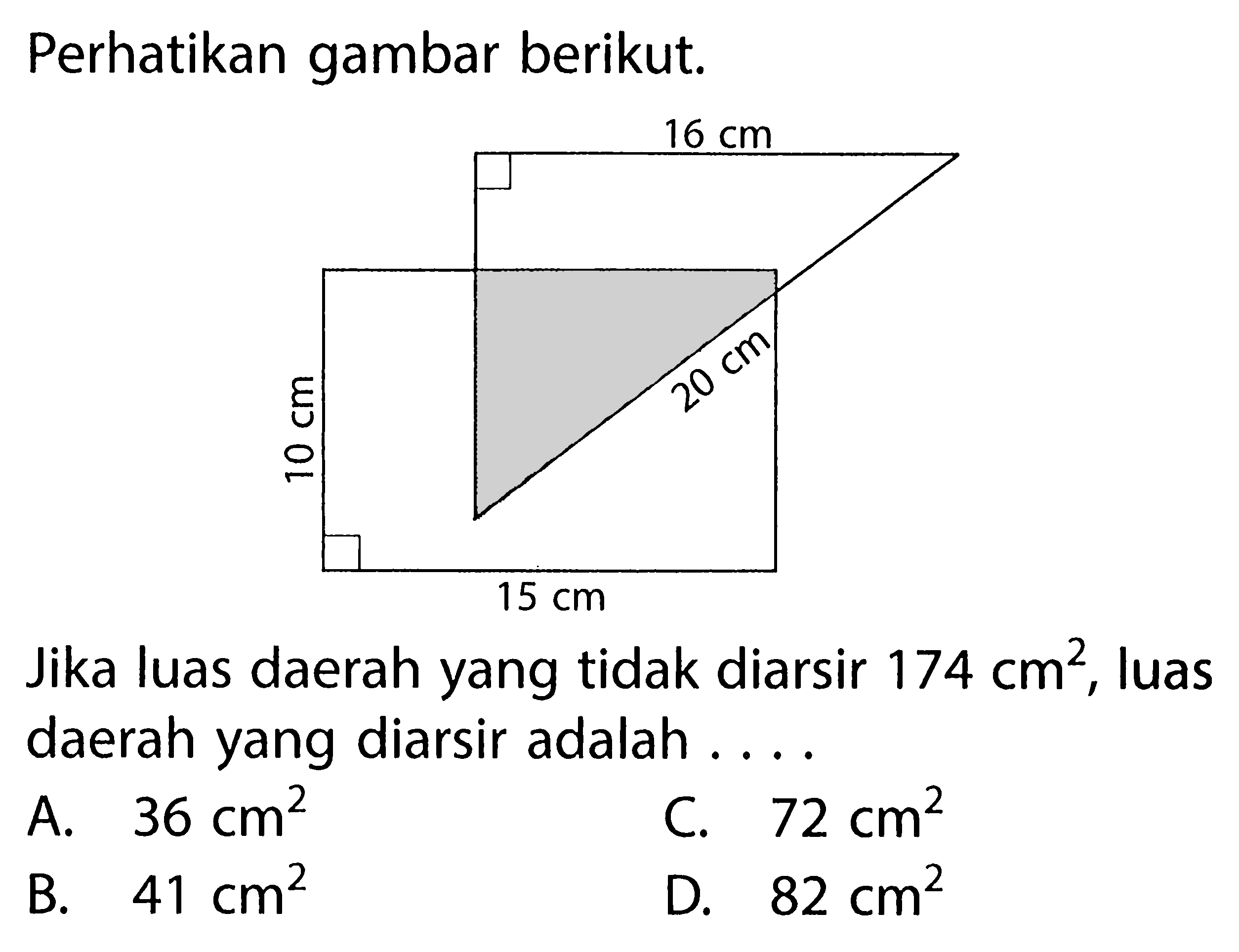 Perhatikan gambar berikut.Jika luas daerah yang tidak diarsir 174 cm^2, luas daerah yang diarsir adalah ....