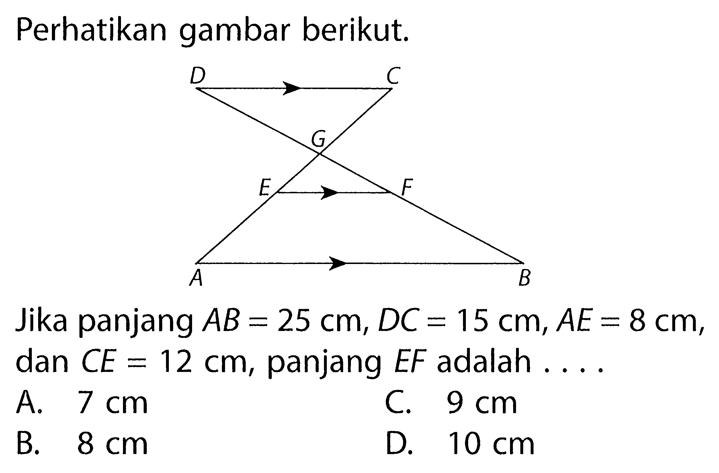 Perhatikan gambar berikut.Jika panjang  AB=25 cm, DC=15 cm, AE=8 cm, dan CE=12 cm, panjang  EF  adalah ....