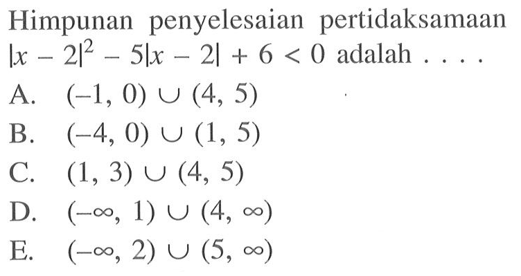 Himpunan penyelesaian pertidaksamaan |x-2|^2-5|x-2|+6<0 adalah....