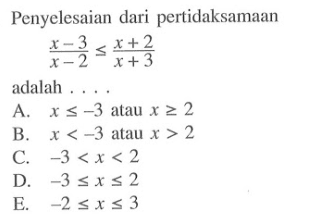 Penyelesaian dari pertidaksamaan (x-3)/(x-2)<=(x+2)/(x+3) adalah ...