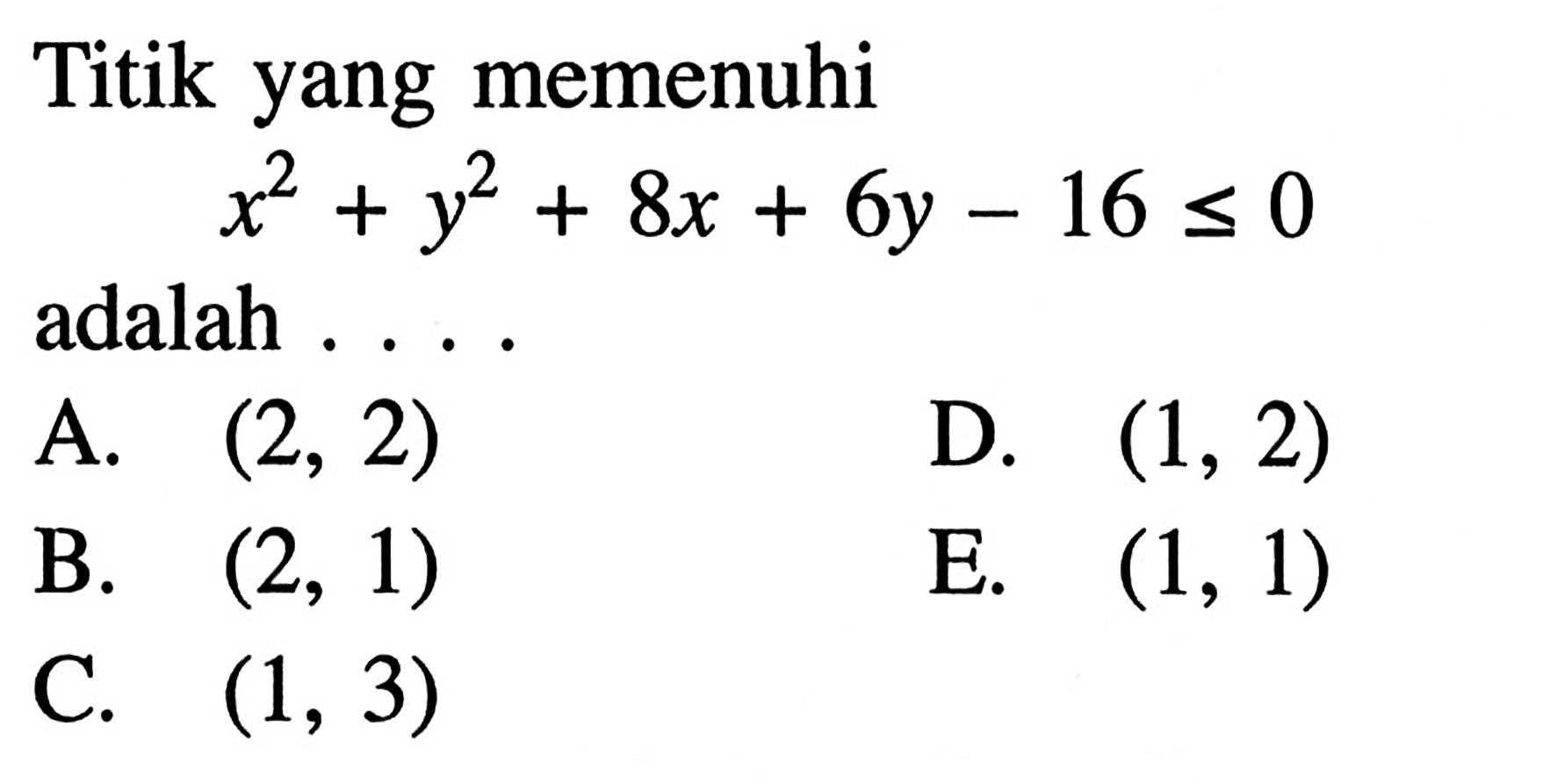 Titik yang memenuhi x^2+y^2+8x+6y-16<=0 adalah . . . .