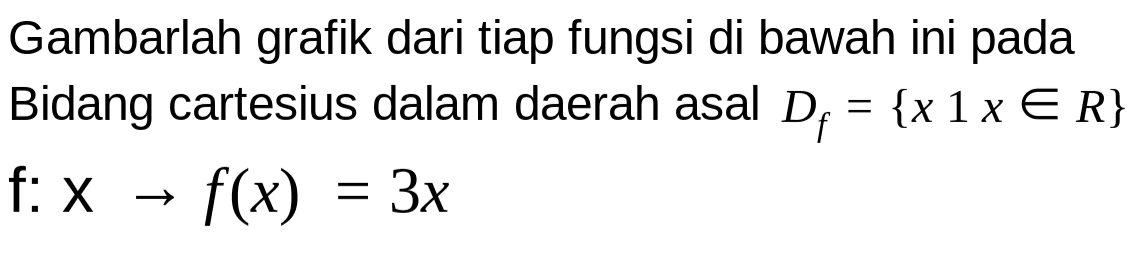 Gambarlah grafik dari tiap fungsi di bawah ini pada Bidang cartesius dalam daerah asal Df = {x 1 x e R} f: x -> f(x) = 3x