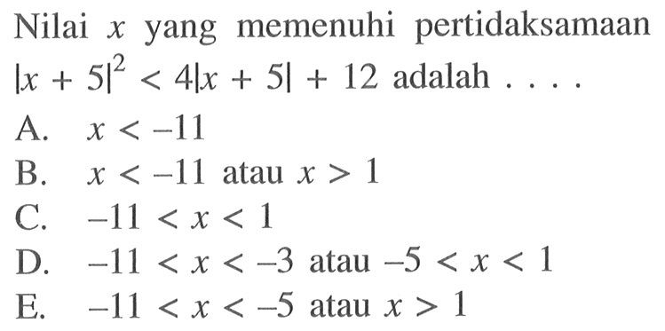 Nilai x yang memenuhi pertidaksamaan |x+5|^2<4|x+5|+12 adalah....