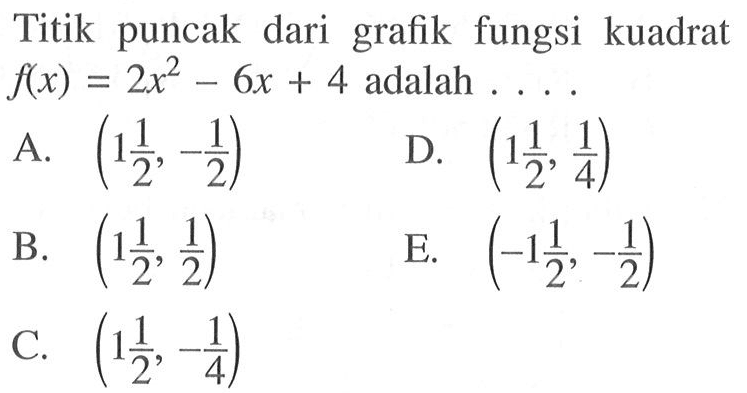 Titik puncak dari grafik fungsi kuadrat f(x)=2x^2-6x+4 adalah... .  