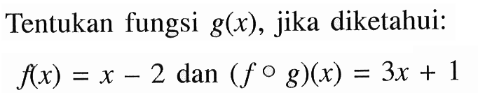 Tentukan fungsi g(x), jika diketahui:f(x)=x-2 dan(fog)(x)=3x+1