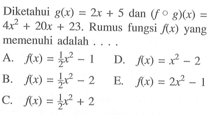 Diketahui g(x)=2x+5 dan (fog)(x)=4x^2+20x+23. Rumus fungsi f(x) yang memenuhi adalah . . .