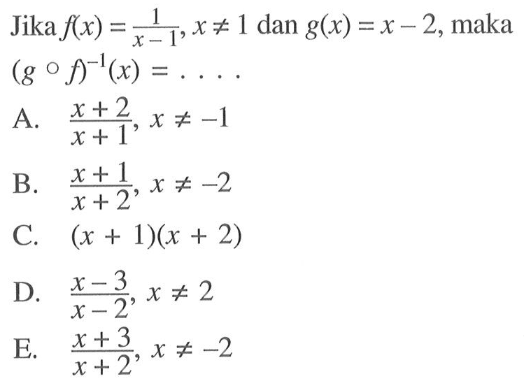 Jika f(x)=1/(x-1), x=/=1 dan g(x)=x-2, maka (gof)^(-1)(x)= .... 