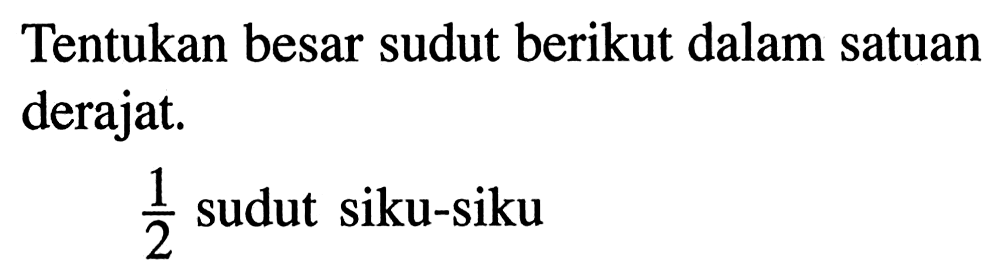 Tentukan besar sudut berikut dalam satuan derajat.1/2 sudut siku-siku