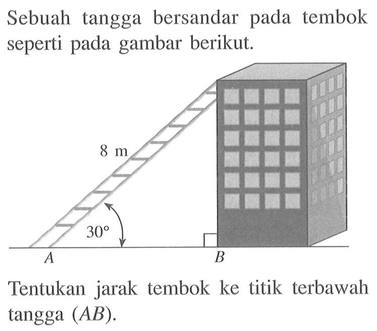 Sebuah tangga bersandar pada tembok seperti pada gambar berikut.Tentukan jarak tembok ke titik terbawah tangga (AB).