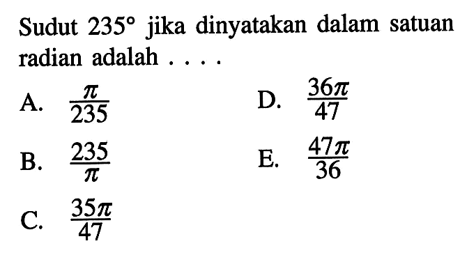 Sudut 235 jika dinyatakan dalam satuan radian adalah....