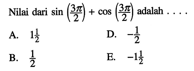 Nilai dari sin (3pi/2)+cos (3pi/2) adalah ...