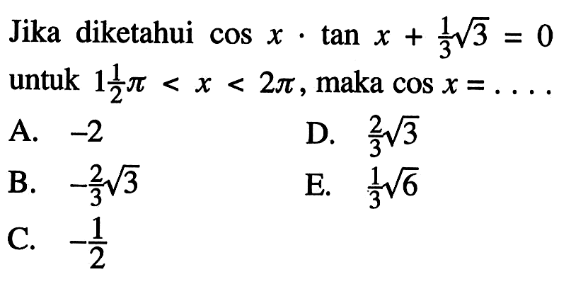 Jika diketahui cos x.tan x+1/3 akar(3)=0 untuk 1 1/2 pi<x<2pi, maka cos x=....