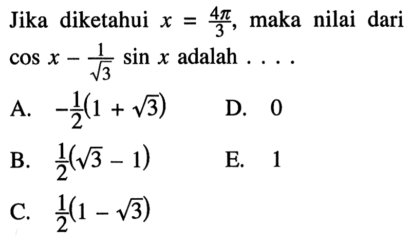 Jika diketahui x=(4pi/3), maka nilai dari cos x-(1/akar(3)) sin x adalah  .... 