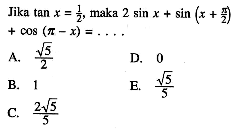 Jika tan x = 1/2, maka 2 sin x + sin (x+ pi/2)+(pi-x)=...