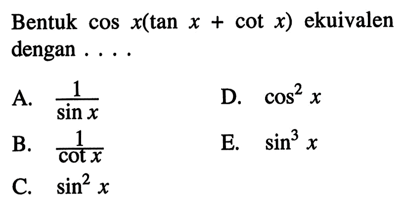 Bentuk cos x(tan x+cot x) ekuivalen dengan....