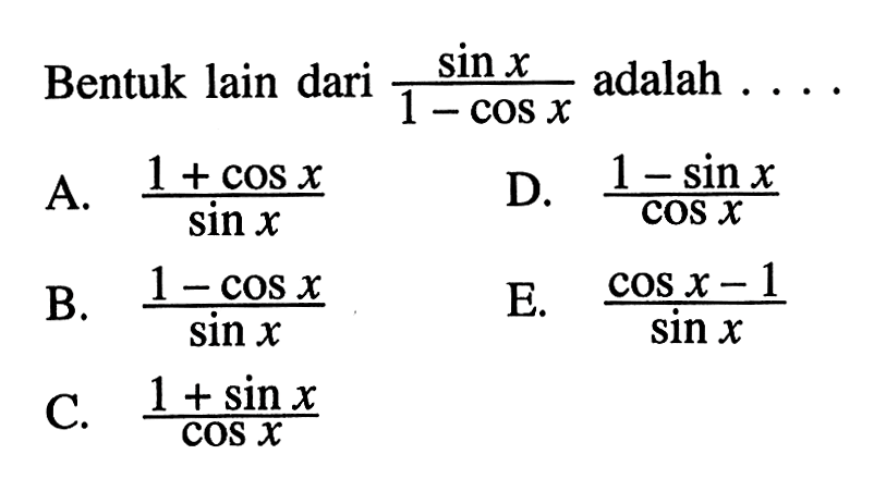 Bentuk lain dari  sinx/(1-cos x) adalah  ... 