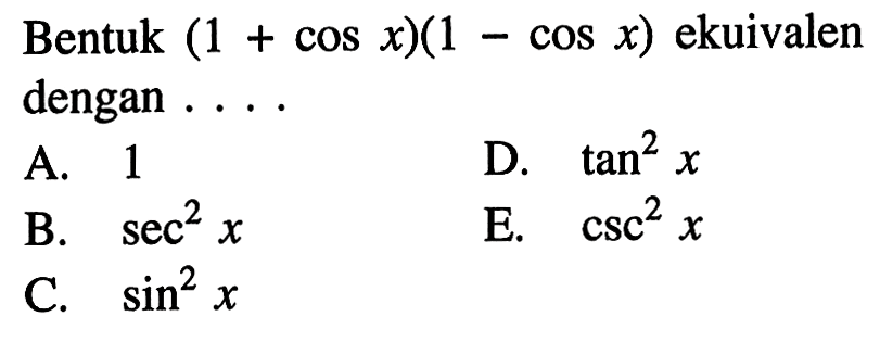 Bentuk (1+cos x)(1-cos x) ekuivalen dengan ....