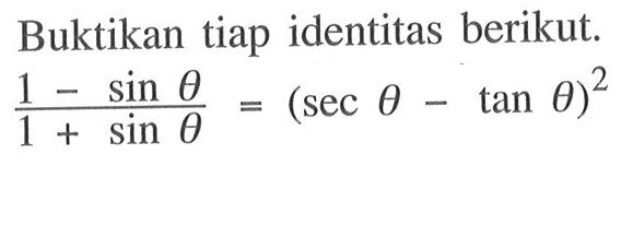 Buktikan tiap identitas berikut. (1-sin theta)/(1+sin theta) = (sec theta - tan theta)^2 